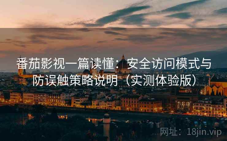 番茄影视一篇读懂:安全访问模式与防误触策略说明(实测体验版) 番茄影视一篇读懂:安全访问模式与防误触策略说明(实测体验版)